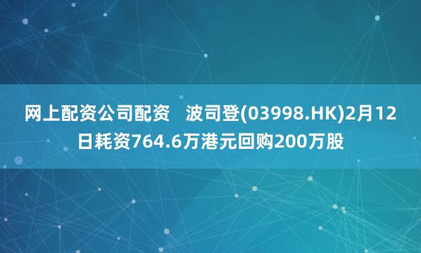 网上配资公司配资   波司登(03998.HK)2月12日耗资764.6万港元回购200万股