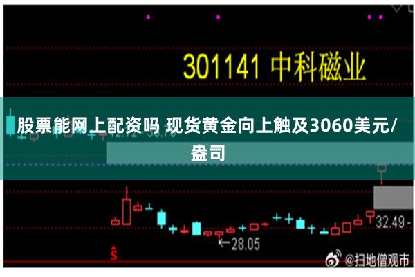 股票能网上配资吗 现货黄金向上触及3060美元/盎司