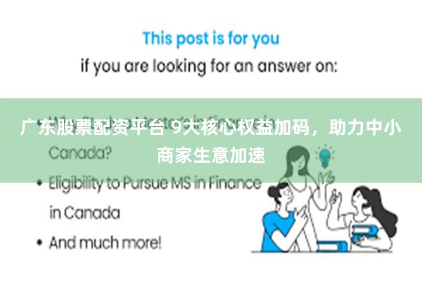 广东股票配资平台 9大核心权益加码，助力中小商家生意加速